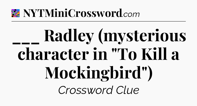 ___ Radley (mysterious character in 