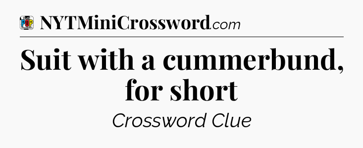 Suit with a cummerbund, for short Crossword Clue