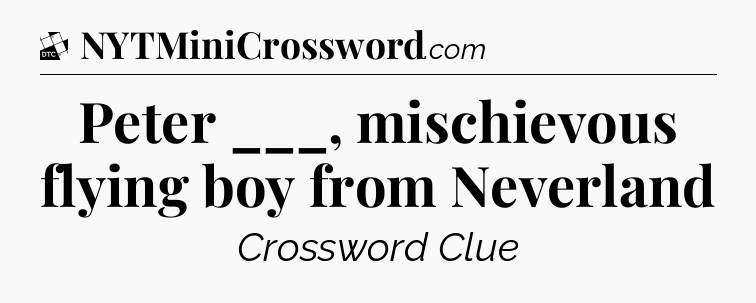 Peter ___, mischievous flying boy from Neverland - Daily Themed Classic Crossword