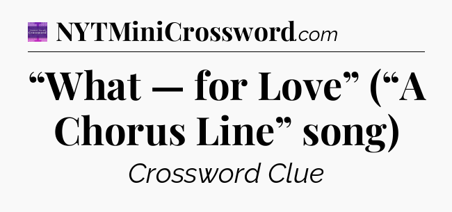 “What — for Love” (“A Chorus Line” song) - Thomas Joseph Crossword