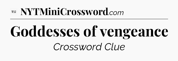 Goddesses of vengeance - WSJ Crossword