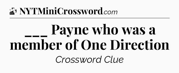 ___ Payne who was a member of One Direction - Daily Themed Classic Crossword
