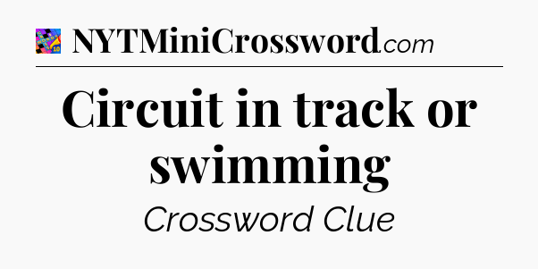 Circuit in track or swimming Crossword Clue