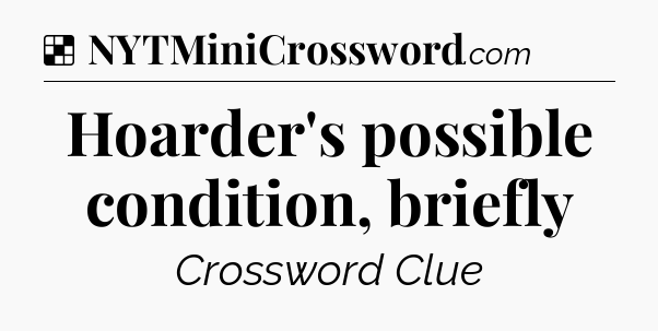 Solution: Hoarder's possible condition, briefly - NYT Crossword