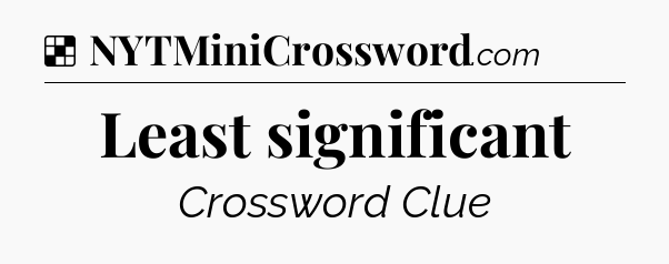 Solution: Least significant - NYT Crossword