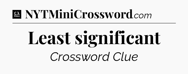 Least significant - LA Times Crossword