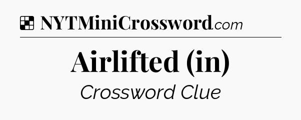 Solution: Airlifted (in) - NYT Crossword