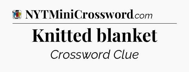 Knitted blanket Crossword Clue