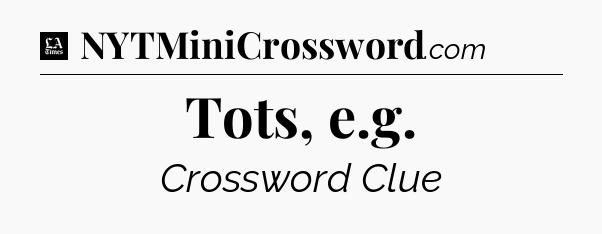 Tots, e.g - LA Times Crossword