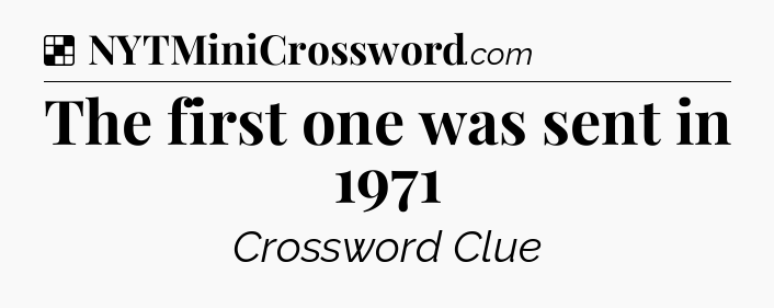 Solution: The first one was sent in 1971 - NYT Crossword