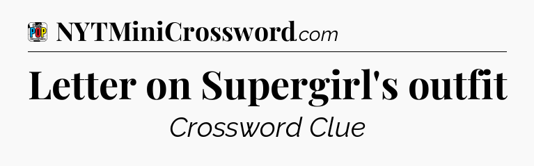 Letter on Supergirl's outfit Crossword Clue