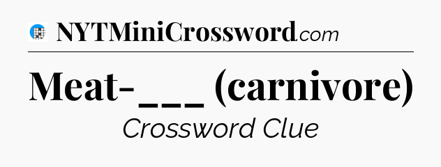 Meat-___ (carnivore) Crossword Clue