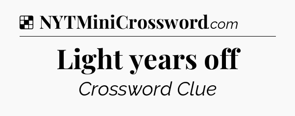 Solution: Light years off - NYT Crossword