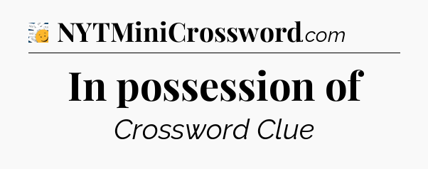 In possession of - 7 Little Words