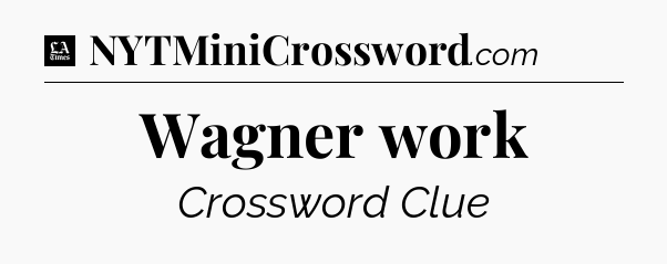 Wagner work - LA Times Crossword