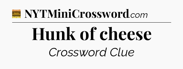 Hunk of cheese - Eugene Sheffer Crossword