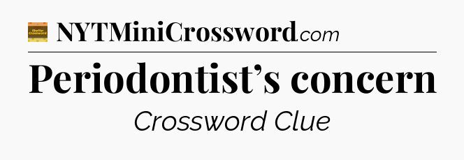 Periodontist’s concern - Eugene Sheffer Crossword
