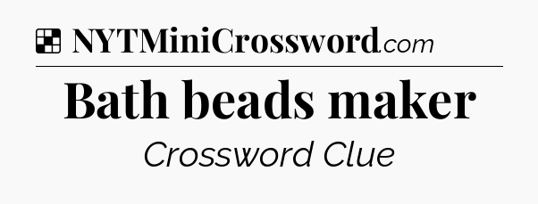Solution: Bath beads maker - NYT Crossword
