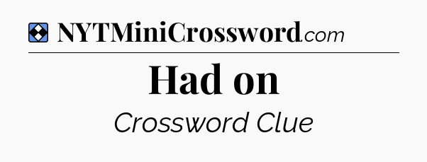 Solution: Had on - NYT Mini Crossword
