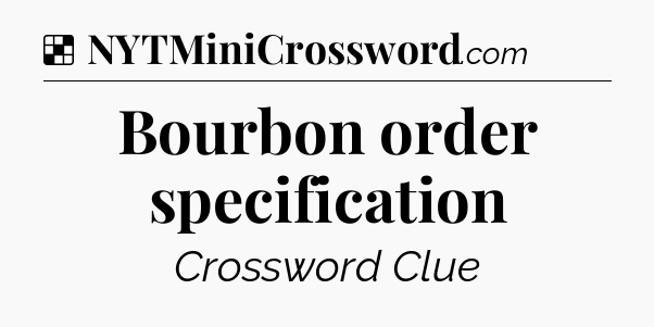 Solution: Bourbon order specification - NYT Crossword