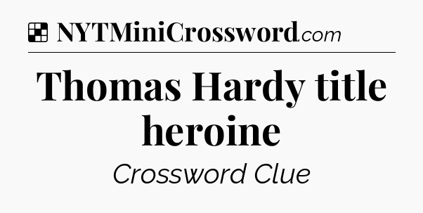 Solution: Thomas Hardy title heroine - NYT Crossword