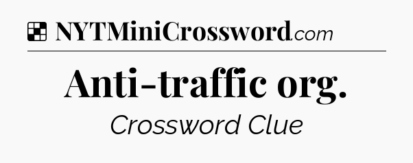 Solution: Anti-traffic org - NYT Crossword