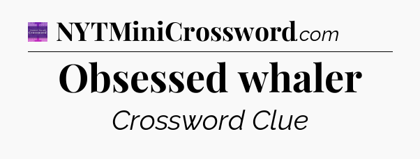 Obsessed whaler - Thomas Joseph Crossword