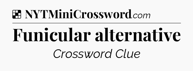Solution: Funicular alternative - NYT Crossword