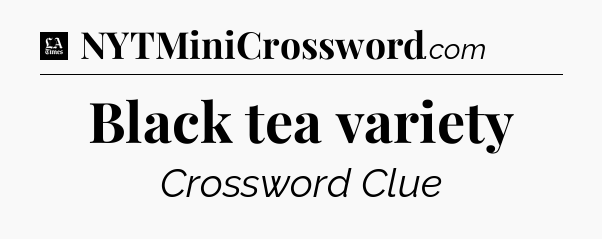 Black tea variety - LA Times Crossword