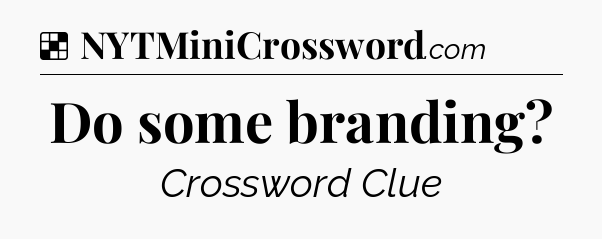 Solution: Do some branding - NYT Crossword