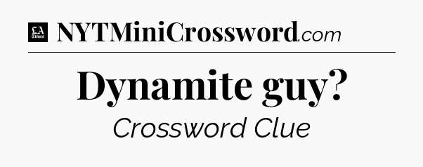 Dynamite guy - LA Times Crossword