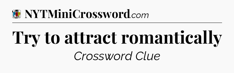 Try to attract romantically Crossword Clue