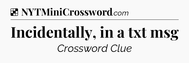 Solution: Incidentally, in a txt msg - NYT Crossword