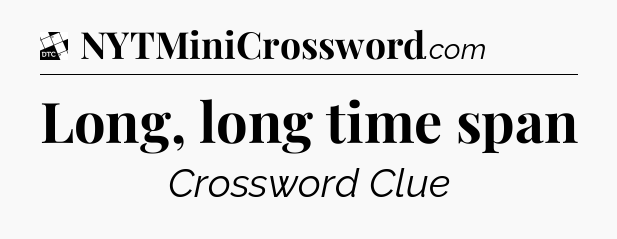 Long, long time span - Daily Themed Classic Crossword