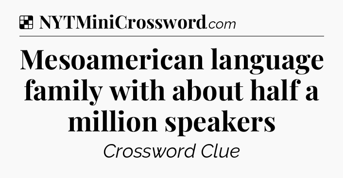 Solution: Mesoamerican language family with about half a million speakers - NYT Crossword
