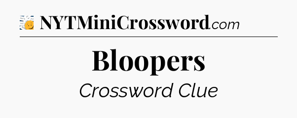 Bloopers - 7 Little Words