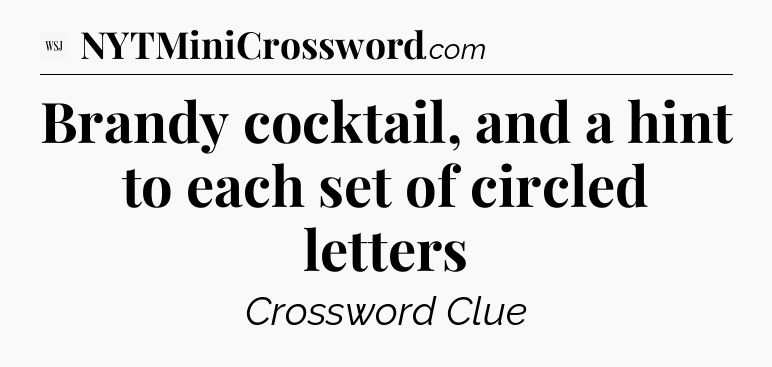 Brandy cocktail, and a hint to each set of circled letters - WSJ Crossword