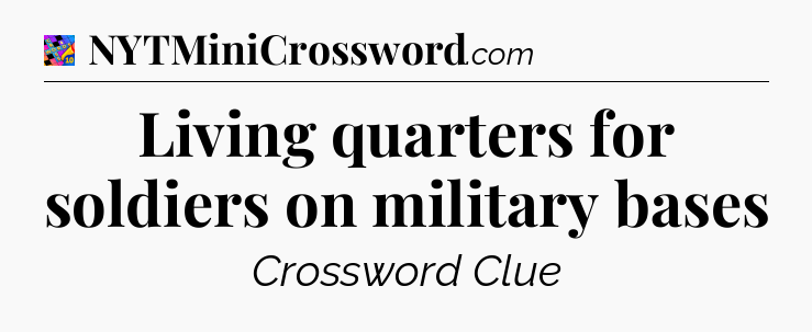 Living quarters for soldiers on military bases Crossword Clue
