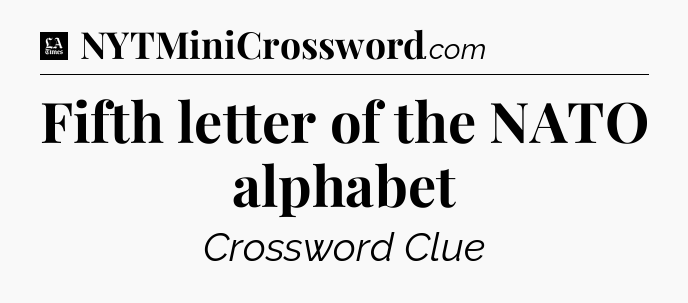 Fifth letter of the NATO alphabet - LA Times Crossword