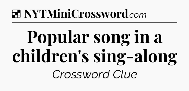 Solution: Popular song in a children's sing-along - NYT Crossword