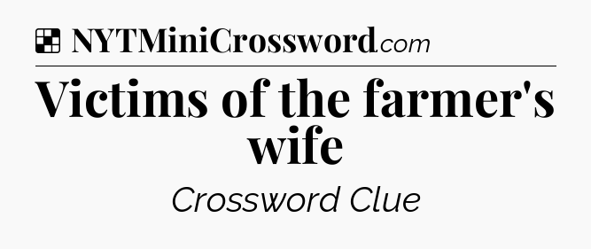 Solution: Victims of the farmer's wife - NYT Crossword