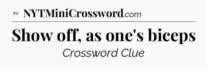 Show off, as one's biceps - WSJ Crossword