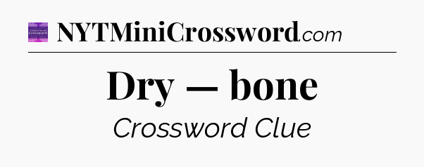 Dry — bone - Thomas Joseph Crossword