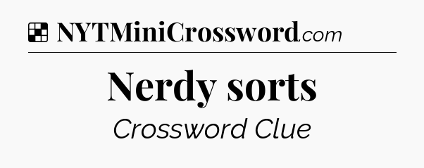 Solution: Nerdy sorts - NYT Crossword