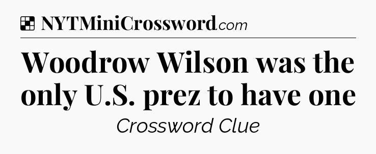 Solution: Woodrow Wilson was the only U.S. prez to have one - NYT Crossword