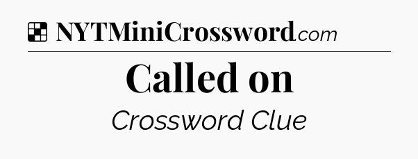 Solution: Called on - NYT Crossword