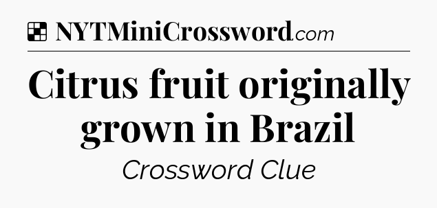 Solution: Citrus fruit originally grown in Brazil - NYT Crossword