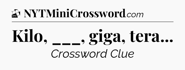 Kilo, ___, giga, tera - Daily Themed Classic Crossword