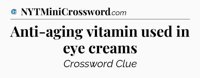 Anti-aging vitamin used in eye creams Crossword Clue