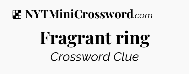 Solution: Fragrant ring - NYT Crossword